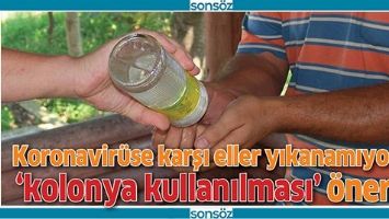 KORONAVİR&Uuml;SE KARŞI ELLER YIKANAMIYORSA 'KOLONYA KULLANILMASI' &Ouml;NERİSİ