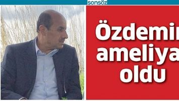 &Ouml;ZDEMİR, AMELİYAT OLDU