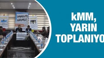 KMM, YARIN TOPLANIYOR