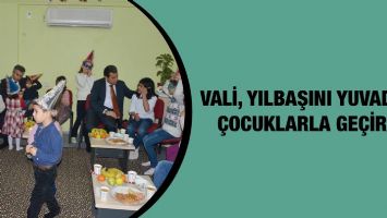 VALİ, YILBAŞINI YUVADAKİ &Ccedil;OCUKLARLA GE&Ccedil;İRDİ