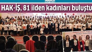 HAK-İŞ, 81 İLDEN KADINLARI BULUŞTURDU