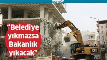 &ldquo;BELEDİYE YIKMAZSA BAKANLIK YIKACAK&rdquo;