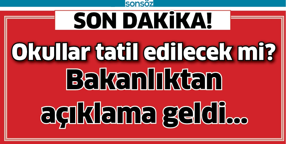 OKULLAR TATİL EDİLECEK Mİ? A&Ccedil;IKLAMA GELDİ