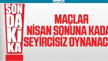 MA&Ccedil;LAR NİSAN AYI SONUNA KADAR SEYİRCİSİZ OYNANACAK