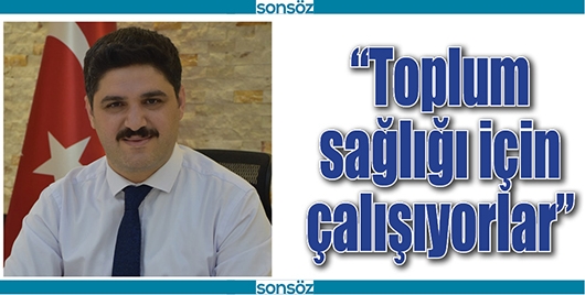 &ldquo;TOPLUM SAĞLIĞI İ&Ccedil;İN &Ccedil;ALIŞIYORLAR&rdquo;