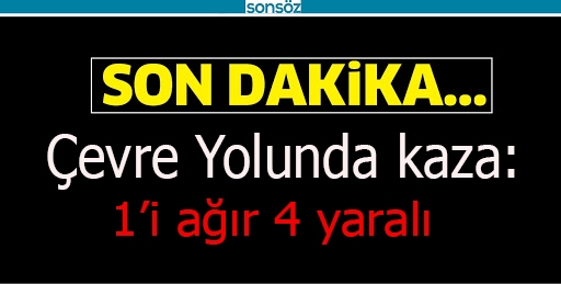 &Ccedil;EVRE YOLUNDA KAZA: 1'İ AĞIR 4 YARALI