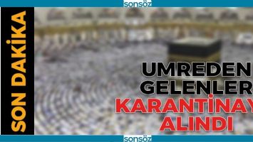 UMREDEN GELENLER KARANTİNAYA ALINDI