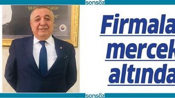 FİRMALAR MERCEK ALTINDA