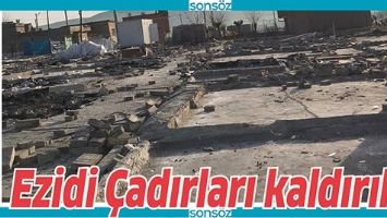 EZİDİ &Ccedil;ADIRLARI KALDIRILDI