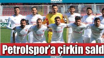 PETROLSPOR&rsquo;A &Ccedil;İRKİN SALDIRI