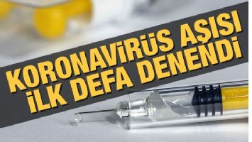 KORONA AŞISI İLK KEZ DENENDİ