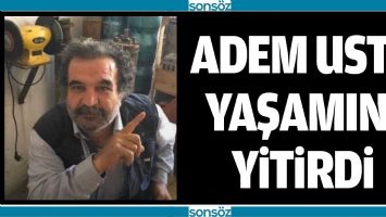 ADEM USTA YAŞAMINI YİTİRDİ