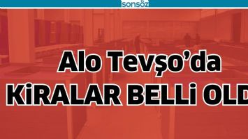 ALO TEVŞO&rsquo;DA KİRALAR BELLİ OLDU