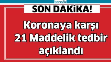KORONAYA KARŞI 21 MADDELİK TEDBİR A&Ccedil;IKLANDI