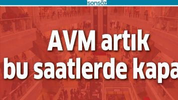 AVM ARTIK BU SAATLERDE KAPALI