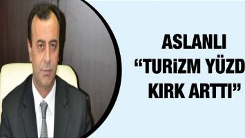 ASLANLI &ldquo;TURİZM Y&Uuml;ZDE KIRK ARTTI&rdquo;