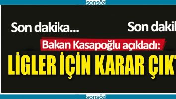 GEN&Ccedil;LİK VE SPOR BAKANI KASAPOĞLU LİGLER İ&Ccedil;İN KARARINI A&Ccedil;IKLADI