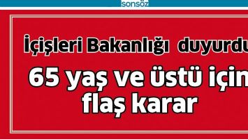 65 YAŞ VE &Uuml;ST&Uuml; İ&Ccedil;İN FLAŞ KARAR