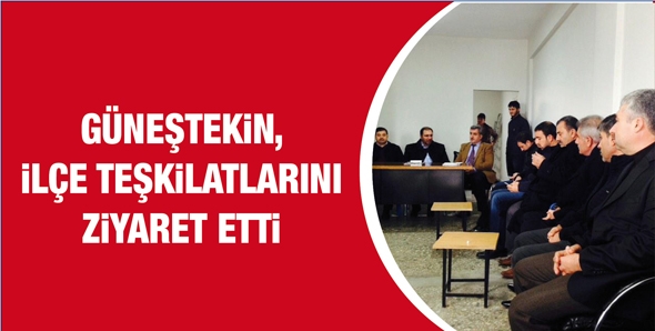 G&Uuml;NEŞTEKİN, İL&Ccedil;E TEŞKİLATLARINI ZİYARET ETTİ