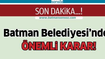 BATMAN BELEDİYESİ&rsquo;NDEN &Ouml;NEMLİ KARAR!