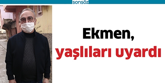 EKMEN, YAŞLILARI UYARDI