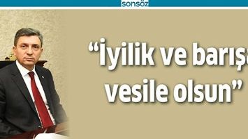 &ldquo;İYİLİK VE BARIŞA VESİLE OLSUN&rdquo;