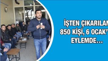 İŞTEN &Ccedil;IKARILAN 850 KİŞİ, 6 OCAK&rsquo;TA EYLEMDE&hellip;