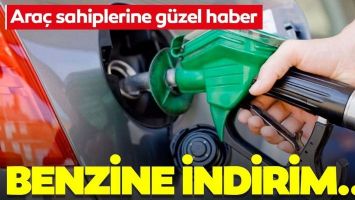 BENZİNE BİR İNDİRİM DAHA GELİYOR