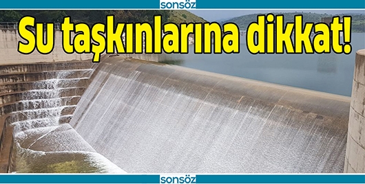 SU TAŞKINLARINA DİKKAT!