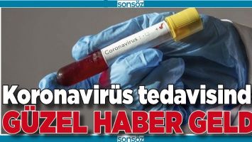 KORONAVİR&Uuml;S TEDAVİSİNDE G&Uuml;ZEL HABER GELDİ