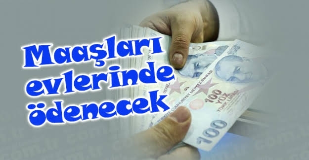 Maaşları evlerinde &ouml;denecek