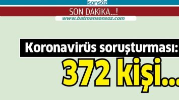 KORONAVİR&Uuml;S SORUŞTURMASI: 372 KİŞİ...