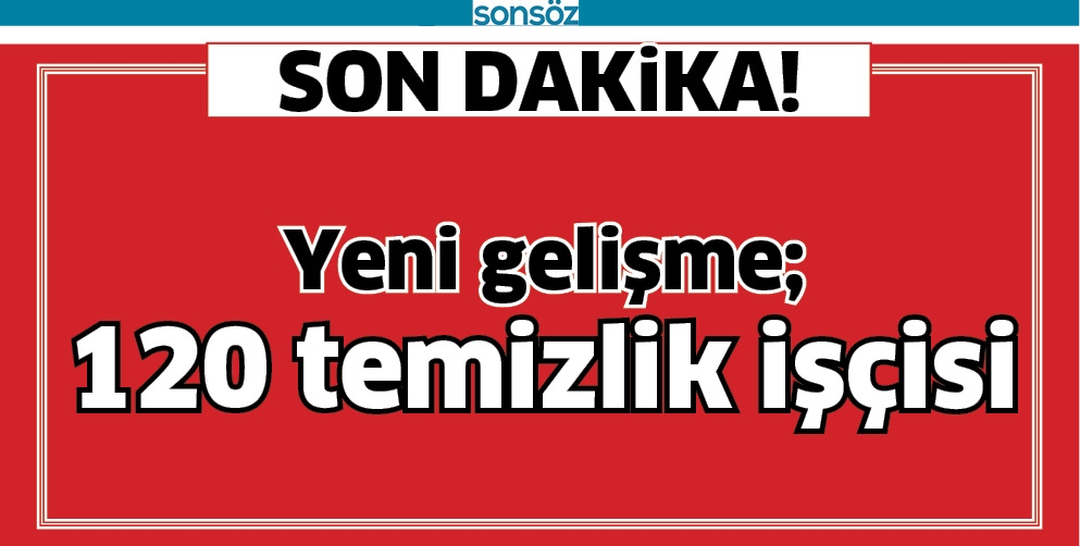 120 TEMİZLİK İŞ&Ccedil;İSİ G&Ouml;REVE&hellip;