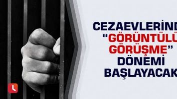 Cezaevlerinde 'g&ouml;r&uuml;nt&uuml;l&uuml; g&ouml;r&uuml;şme' d&ouml;nemi başlıyor