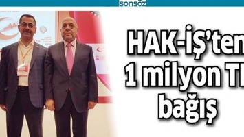HAK-İŞ&rsquo;TEN 1 MİLYON TL BAĞIŞ