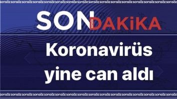 KORONAVİR&Uuml;S YİNE CAN ALDI