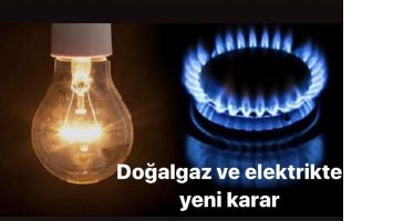 Doğalgaz ve elektrikte yeni karar