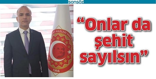 &ldquo;ONLAR DA ŞEHİT SAYILSIN&rdquo;