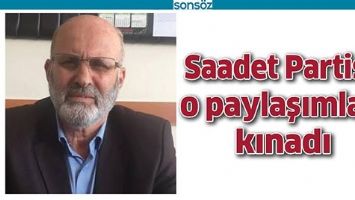 SAADET PARTİSİ, O PAYLAŞIMLARI KINADI