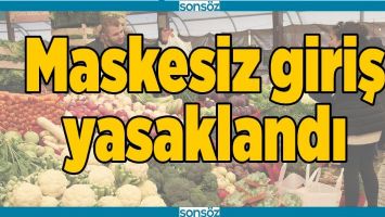 MASKESİZ GİRİŞ YASAKLANDI