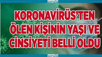 Korona&rsquo;dan &ouml;len kişinin yaşı ve cinsiyeti belli oldu