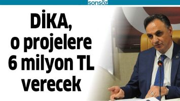 DİKA, O PROJELERE 6 MİLYON TL VERECEK
