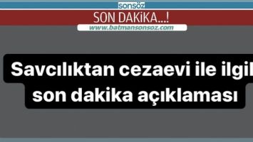 Savcılıktan cezaevi ile ilgili son dakika a&ccedil;ıklaması