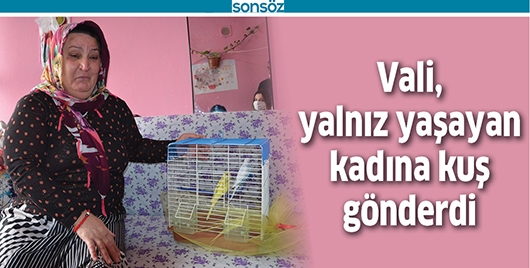 VALİ, YALNIZ YAŞAYAN KADINA KUŞ G&Ouml;NDERDİ