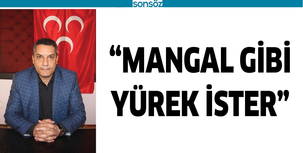 &ldquo;MANGAL GİBİ Y&Uuml;REK İSTER&rdquo;
