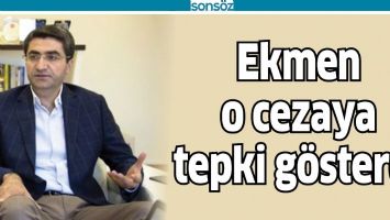 EKMEN, O CEZAYA TEPKİ G&Ouml;STERDİ