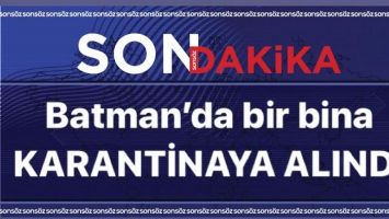 BATMAN&rsquo;DA BİR BİNA KARANTİNAYA ALINDI