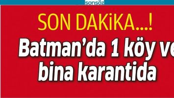 Batman'da bir k&ouml;y ve bina karantinaya alındı