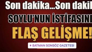 BAKAN SOYLU&rsquo;NUN İSTİFASINDA FLAŞ GELİŞME