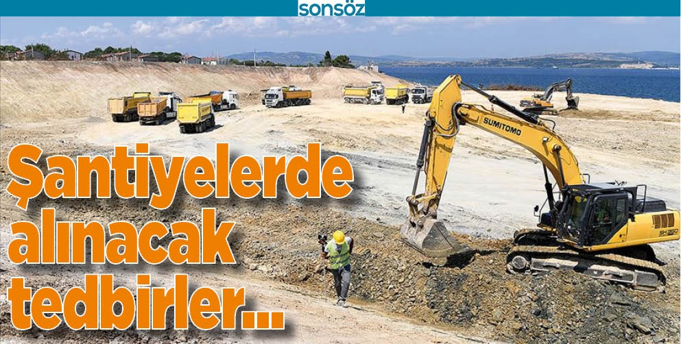 ŞANTİYELERDE ALINACAK TEDBİRLER...